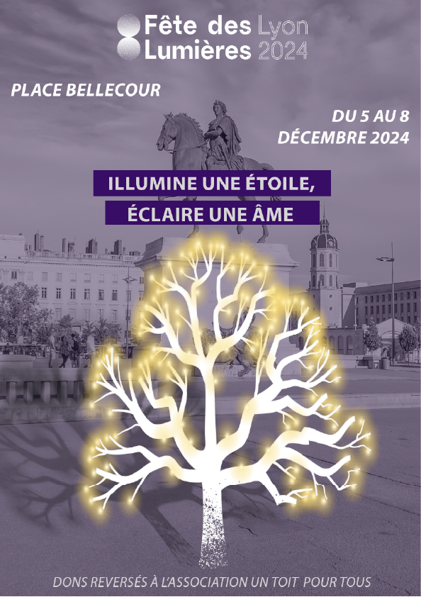 Affiche de la fête des Lumières. En haut au milieu il y a le logo de officiel de la fête des Lumières, à gauche marqué "Place Bellecour", à droite "du 5 au 8 décembre 2024" au milieu un arbre illuminé avec marqué au dessus le slogan de la campagne "illumine une étoile, éclaire une âme" avec en fond la place Bellecour. Et avec en bas marqué "dons reversés à l'association un toît pour tous"